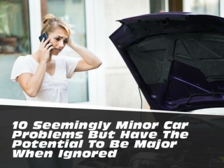 10 seemingly minor car problems but have the potential to be major when ignored