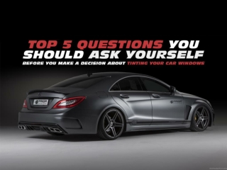 Top 5 questions you should ask yourself before you make a decision about tinting your car windows