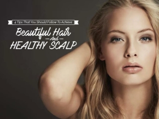 4 Tips That You Should Follow To Achieve Beautiful Hair And Healthy Scalp