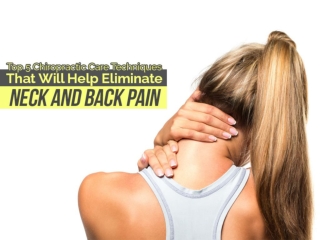 Top 5 Chiropractic Care Techniques That Will Help Eliminate Neck And Back Pain