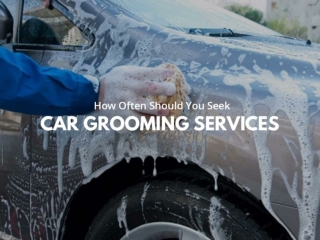 How Often Should You Seek Car Grooming Services