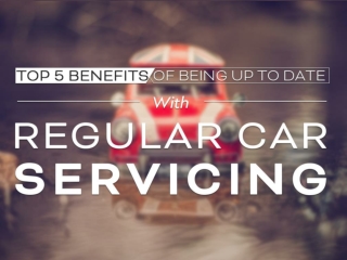 Top 5 Benefits Of Being Up To Date With Regular Car Servicing