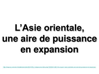 L’Asie orientale, une aire de puissance en expansion