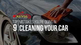 Top 9 Mistakes You’re Doing In Cleaning Your Car