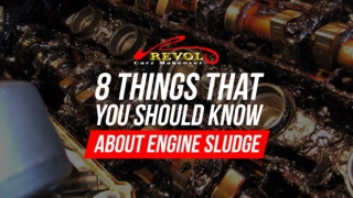 8 Things That You Should Know About Engine Sludge