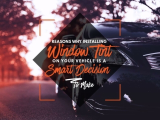 Reasons why installing window tint on your vehicle is a smart decision to make