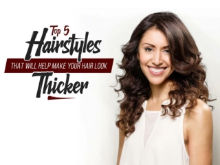 Top 5 Hairstyles That Will Help Make Your Hair Look Thicker