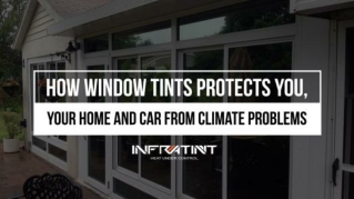 How window tints protects you, your home and car from climate problems