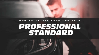 How To Detail Your Car To A Professional Standard