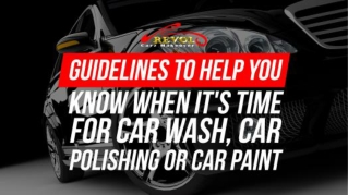 Guidelines To Help You Know When It's Time For Car Wash, Car Polishing Or Car Paint