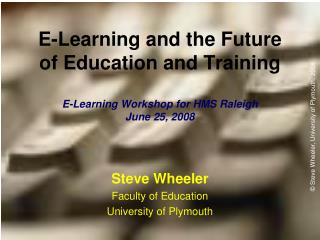 E-Learning and the Future of Education and Training E-Learning Workshop for HMS Raleigh June 25, 2008