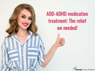 ADD-ADHD medication treatment: The relief we needed!