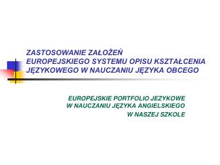 ZASTOSOWANIE ZAŁOŻEŃ EUROPEJSKIEGO SYSTEMU OPISU KSZTAŁCENIA JĘZYKOWEGO W NAUCZANIU JĘZYKA OBCEGO