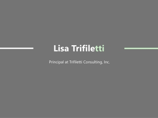 Lisa Trifiletti - Principal of Trifiletti Consulting, Inc.