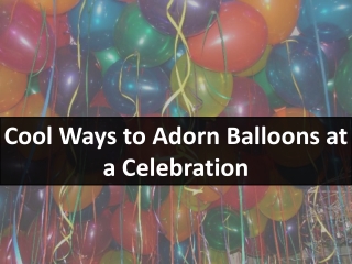 Cool Ways to Adorn Balloons at a Celebration