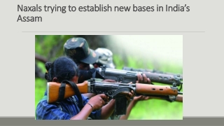 Naxals trying to establish new bases in India Assam