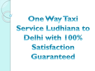 One Way Taxi Service Ludhiana to Delhi with 100% Satisfaction Guaranteed