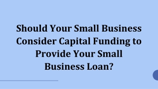 Should Your Small Business Consider Capital Funding to Provide Your Small Business Loan?