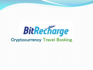 BITRECHARGE-One for all Cryptocurrency travel booking.