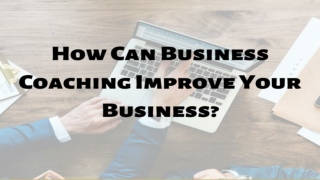 How Can Business Coaching Improve Your Business?