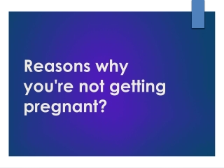 Reasons why you're not getting pregnant?