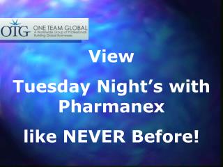 View Tuesday Night’s with Pharmanex like NEVER Before!