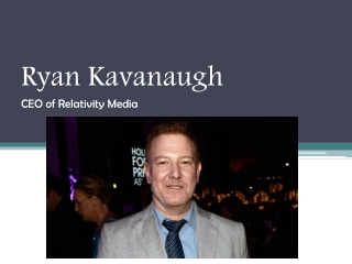 Ryan Kavanaugh - CEO of Relativity Media