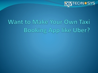 Want to Make Your Own Taxi Booking App like Uber?