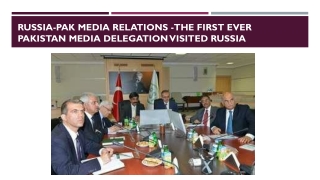 Russia Pak Media relations The first ever Pakistan media delegation visited Russia