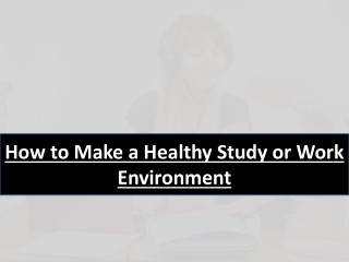 How to Make a Healthy Study or Work Environment