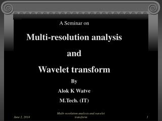 A Seminar on Multi-resolution analysis and Wavelet transform By Alok K Watve M.Tech. (IT)