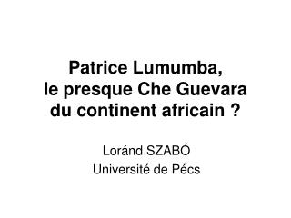 Patrice Lumumba, le presque Che Guevara du continent africain ?