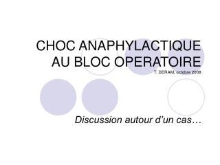 CHOC ANAPHYLACTIQUE AU BLOC OPERATOIRE T. DERAM, octobre 2008