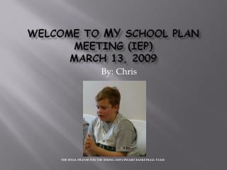 Welcome To My School Plan Meeting (IEP) March 13, 2009