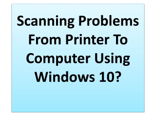 Scanning problems from Printer to Computer using windows 10?