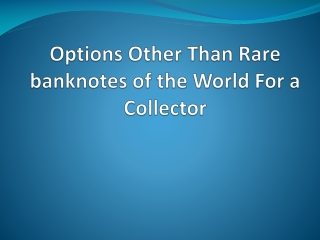 Options Other Than Rare banknotes of the World For a Collector