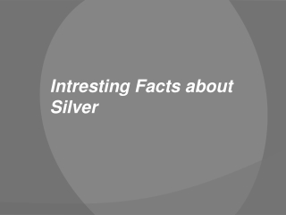 Intresting Facts about Silver