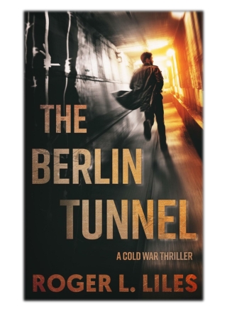 [PDF] Free Download The Berlin Tunnel--A Cold War Thriller By Roger Liles