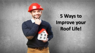 5 Ways to Improve your Roof Life!