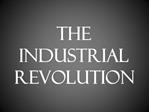 The Industrial Revolution