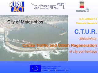O.P. URBACT II Thematic Network C.T.U.R. -Matosinhos- Cruise Traffic and Urban Regeneration of city port heritage