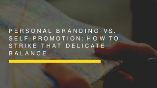 Personal Branding Vs. Self-Promotion: How to Strike that Delicate Balance