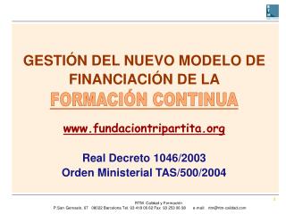 GESTIÓN DEL NUEVO MODELO DE FINANCIACIÓN DE LA www.fundaciontripartita.org Real Decreto 1046/2003 Orden Ministerial TAS