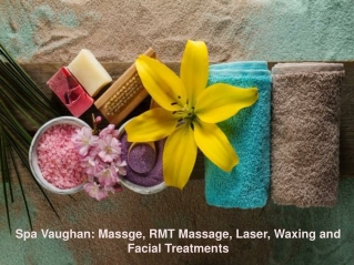 Spa Vaughan: Massge, RMT Massage, Laser, Waxing and Facial Treatments