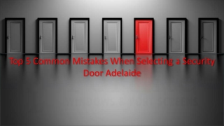 Top 5 Common Mistakes When Selecting a Security Door Adelaide