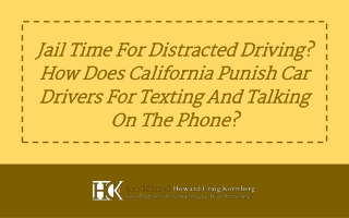 Jail Time For Distracted Driving? How Does California Punish Car Drivers For Texting And Talking On The Phone?