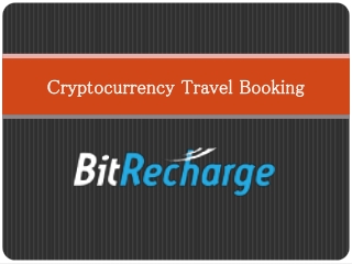 BITRECHARGE-One for all Cryptocurrency Travel Booking.