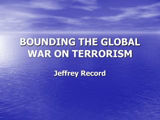 BOUNDING THE GLOBAL WAR ON TERRORISM