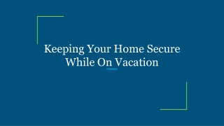 Keeping Your Home Secure While On Vacation