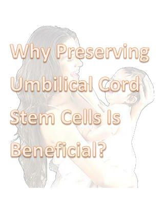 Why Preserving Umbilical Cord Stem Cells Is Beneficial?